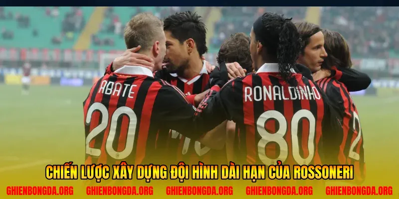 Chiến lược xây dựng đội hình dài hạn của Rossoneri