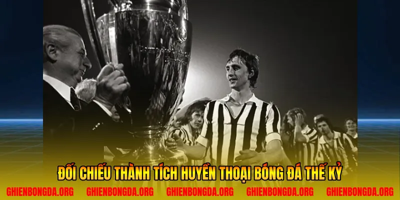 Đối chiếu thành tích huyền thoại bóng đá thế kỷ