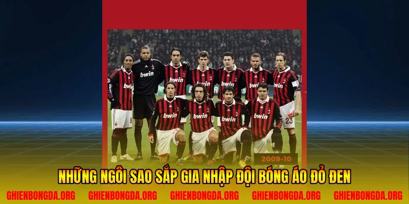 Những ngôi sao sắp gia nhập đội bóng áo đỏ đen