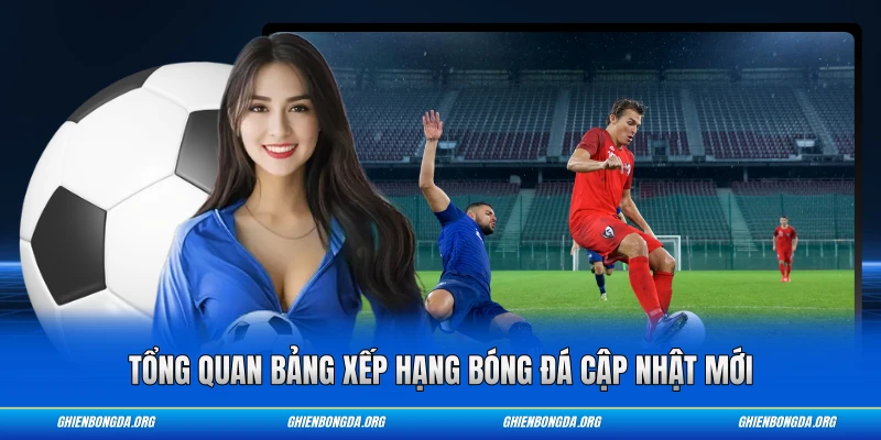 Tổng quan bảng xếp hạng bóng đá cập nhật mới