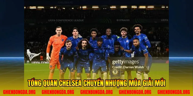 Tổng quan Chelsea chuyển nhượng mùa giải mới
