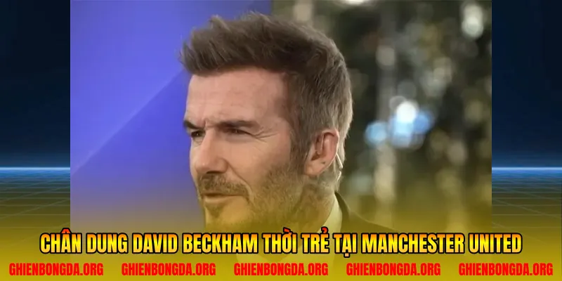 Chân dung David Beckham thời trẻ tại Manchester United