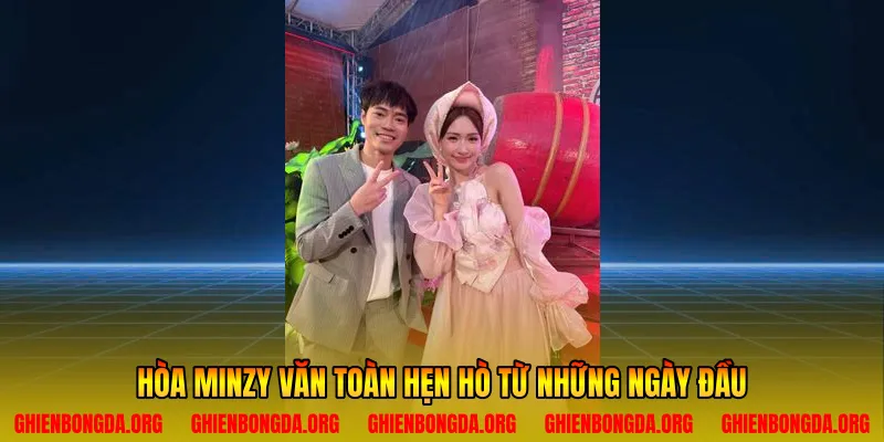 Hòa Minzy Văn Toàn hẹn hò từ những ngày đầu
