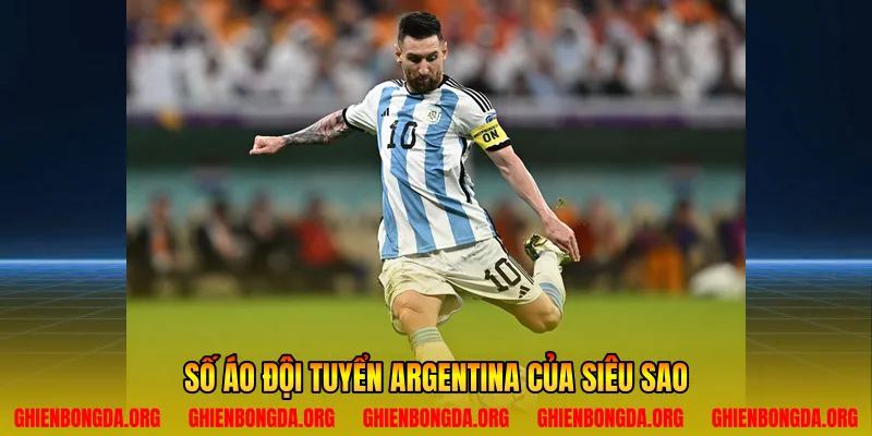 Số áo đội tuyển Argentina của siêu sao