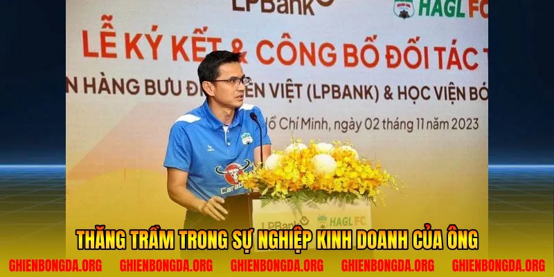 Thăng trầm trong sự nghiệp kinh doanh của ông