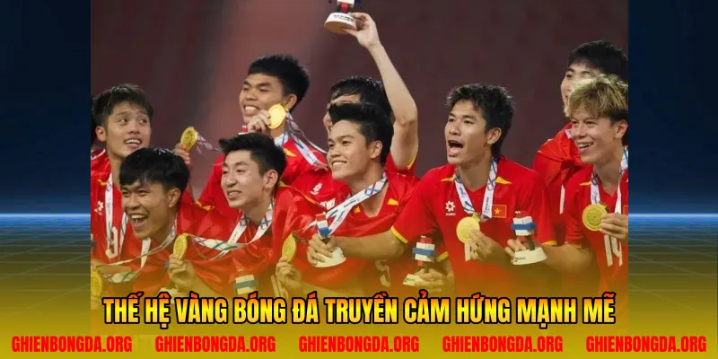 Thế hệ vàng bóng đá truyền cảm hứng mạnh mẽ
