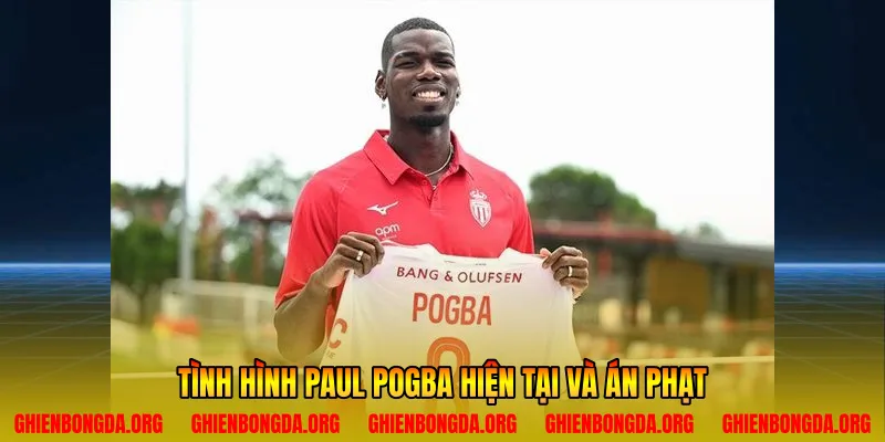 Tình hình Paul Pogba hiện tại và án phạt