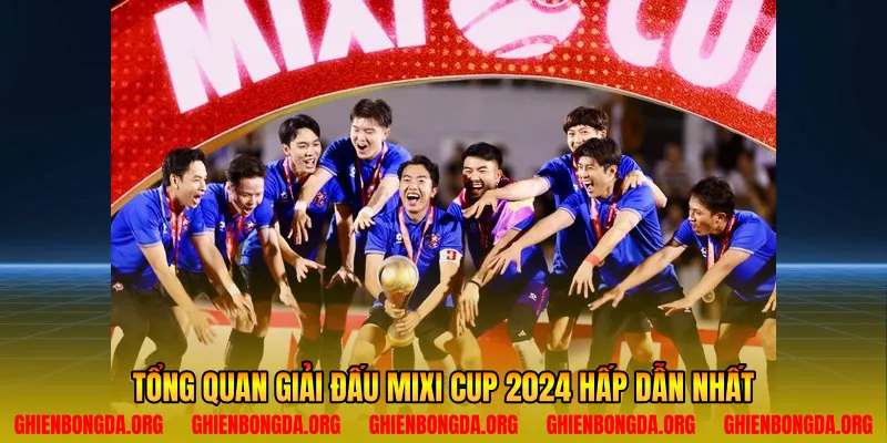 Tổng quan giải đấu Mixi cup 2024 hấp dẫn nhất